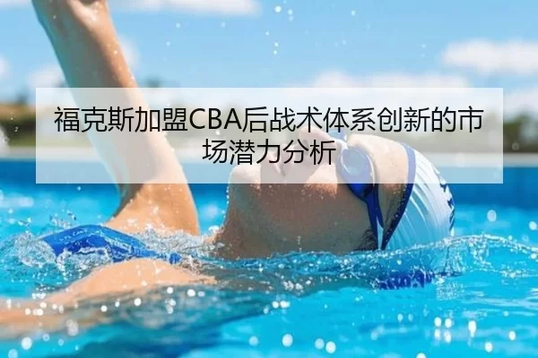 福克斯加盟CBA后战术体系创新的市场潜力分析